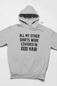 All My Other Shirts Were Covered In Dog Hair Hoodie (size: XXX-Large)